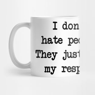 I don't hate people, I just lose respect from them Mug